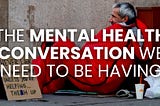 The Mental Health Conversation We Need to be Having