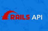 Beginner Steps to Build A Rails API Quickly and Efficiently on Mac