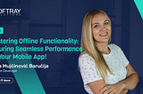 Mastering Offline Functionality: Ensuring Seamless Performance for Your Mobile App!