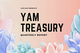 Yam Treasury Quarterly Report — Q1 2021