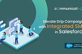 Elevate Drip Campaigns with Integrated SMS in Salesforce