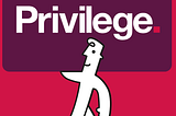 You are privileged, Own It