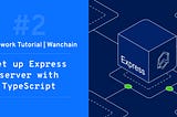 [Framework Tutorial for Wanchain #2] — Set up Express server with TypeScript for dapp back-end