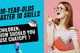 10-Year-Olds Master 10 Skills That Take 10 College Students 4 Years to Learn: “How Children Should…