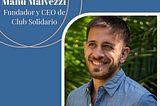 Ep 21 — Manu Malvezzi: Fundador y CEO de Club Solidario.