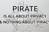 PIRATE is all about privacy & nothing about piracy