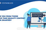 Are you one of those that take quality content for granted?