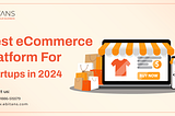 Best eCommerce Platform For Startups in 2024