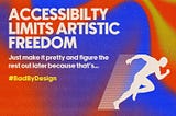 “Accessibility limits artistic freedom. Just make it pretty and figure the rest out later because that’s… #BadByDesign” Artwork by Chase Dyess