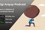Bilgi Arayışı Podcast — Sorumluluk Almak