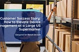 Customer Success Story: How Retail Giants Achieve 30% Efficiency Gains with Enhanced Mobile Device…