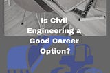 Is Civil Engineering a Good Career?