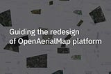 Guiding the redesign of OpenAerialMap platform
