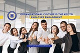 Organisational Culture — The Key to Employee Engagement.