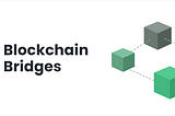 Blockchain Bridges and Why They Are Needed
