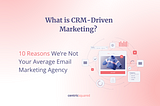 What is CRM-Driven Marketing? 10 reasons we’re not your average email marketing agency. Creative with text and conceptual images representing a CRM with analytics, dashboards, email, contacts.