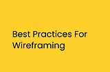 Best Practices for Wireframing