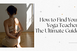 How to Find Your Yoga Teacher: The Ultimate Guide
