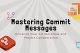 Mastering the Art of Git: How to Write Perfect Commit Messages for Better Projects