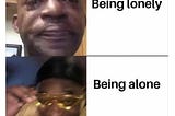 Being Alone Vs Being Lonely.