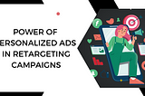 Power of Personalized Ads in Retargeting Campaigns: 5 Key Benefits
