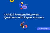 CARS24 Frontend Interview Questions with Expert Answers