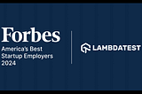 LambdaTest has been named one of America’s Best Startup Employers for 2024 by Forbes