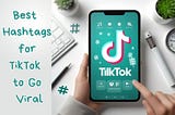 Best Hashtags for TikTok to Go Viral