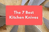 Shop The 7 Best Kitchen Knives