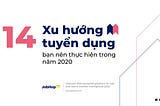 Cập nhật ngay 14 xu hướng tuyển dụng của năm 2020