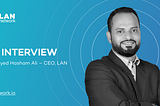 An Interview With Syed Hasham Ali — CEO, LAN