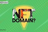 EZ Wallet 101: What is an NFT Domain?