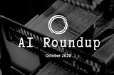 AI News Roundup — October 2020