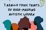 7 Really Toxic Traits Of High-Masking Autistic Women