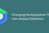 Changing the Application Theme with Jetpack DataStore