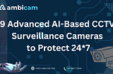 9 Advanced AI-Based CCTV Surveillance Cameras to Protect 24*7