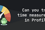 Can you trust time measurements in Profiler?