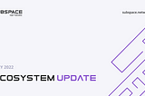 Subspace Network Ecosystem Update | July 2022