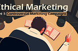 Ethical Marketing: 6 Examples of Brands that had Controversial Marketing Campaigns