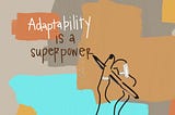 “Adaptability is a Superpower”