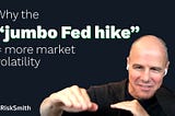 Why the “jumbo Fed hike” = more market volatility