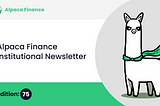 Alpaca Finance Institutional Newsletter #75