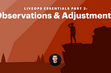 LiveOps Essentials Part 3: Observation and Adjustments