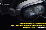 Apple Vision Pro as powerful tool for Spheroid Universe developers