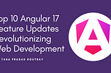 Top 10 Angular 17 Feature Updates Revolutionizing Web Development