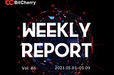 BitCherry Weekly Report (2021.05.03~2021.05.09) English & Chinese Version