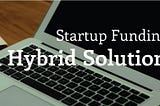 Startup Funding. A Hybrid Solution.