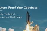 Future-Proof Your Codebase: Early Technical Decisions That Scale