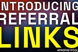 Introducing: Prophecy Referral Links