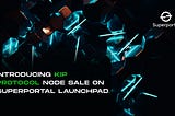 Introducing KIP Protocol Node Sale on SuperPortal Launchpad